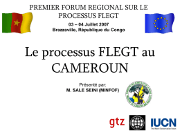 Le processus FLEGT au CAMEROUN PREMIER FORUM REGIONAL SUR LE PROCESSUS FLEGT