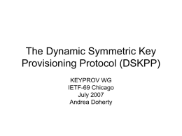 The Dynamic Symmetric Key Provisioning Protocol (DSKPP) KEYPROV WG IETF-69 Chicago