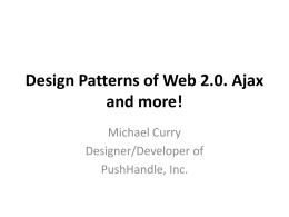 Design Patterns of Web 2.0. Ajax and more! Michael Curry Designer/Developer of