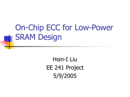 On-Chip ECC for Low-Power SRAM Design Hsin-I Liu EE 241 Project