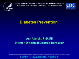 Diabetes Prevention Ann Albright, PhD, RD Director, Division of Diabetes Translation