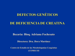 DEFECTOS GENÉTICOS DE DEFICIENCIA DE CREATINA Becaria: Bioq. Adriana Fochesato