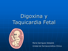 Digoxina y Taquicardia Fetal María Garrigues Sebastiá Unidad de Farmacocinética Clínica