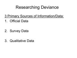 Researching Deviance 3 Primary Sources of Information/Data: 1. Official Data 2. Survey Data
