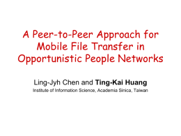 A Peer-to-Peer Approach for Mobile File Transfer in Opportunistic People Networks Ting-Kai Huang