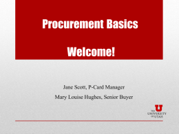 Procurement Basics Welcome! Jane Scott, P-Card Manager Mary Louise Hughes, Senior Buyer