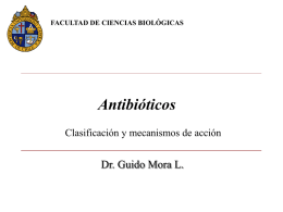 Antibióticos Dr. Guido Mora L. Clasificación y mecanismos de acción