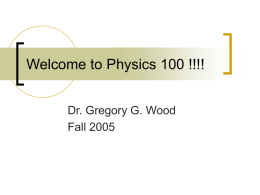 Welcome to Physics 100 !!!! Dr. Gregory G. Wood Fall 2005