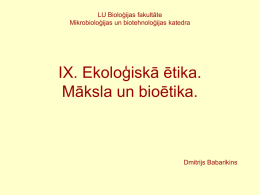 IX. Ekoloģiskā ētika. Māksla un bioētika. LU Bioloģijas fakultāte Mikrobioloģijas un biotehnoloģijas katedra