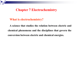 Chapter 7 Electrochemistry What is electrochemistry?