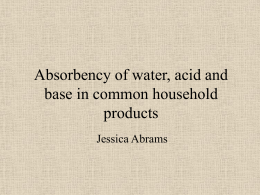 Absorbency of water, acid and base in common household products Jessica Abrams