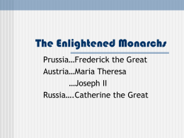 The Enlightened Monarchs Prussia…Frederick the Great Austria…Maria Theresa …Joseph II