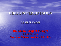 CIRUGIA PERCUTANEA GENERALIDADES Dr. Guido Parquet Villagra Jefe de Servicio
