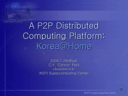 A P2P Distributed Computing Platform: Korea@Home 2004.1.28(Wed)