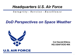 Headquarters U.S. Air Force DoD Perspectives on Space Weather Col Harold Elkins