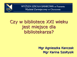 Czy w bibliotece XXI wieku jest miejsce dla bibliotekarza? Mgr Agnieszka Kanczak