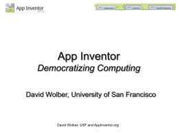 App Inventor Democratizing Computing David Wolber, University of San Francisco
