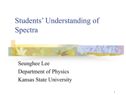 Students’ Understanding of Spectra Seunghee Lee Department of Physics