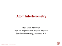 Atom Interferometry Prof. Mark Kasevich Dept. of Physics and Applied Physics
