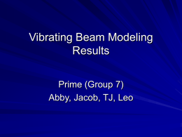 Vibrating Beam Modeling Results Prime (Group 7) Abby, Jacob, TJ, Leo