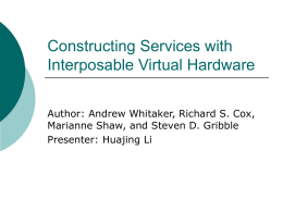 Constructing Services with Interposable Virtual Hardware Author: Andrew Whitaker, Richard S. Cox,