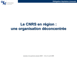 Le CNRS en région : une organisation déconcentrée Délégation Aquitaine-Limousin
