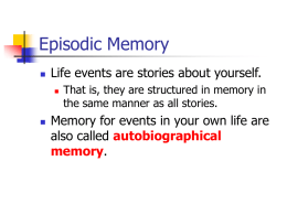 Episodic Memory Life events are stories about yourself. also called