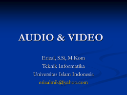 AUDIO &amp; VIDEO Erizal, S.Si, M.Kom Teknik Informatika Universitas Islam Indonesia