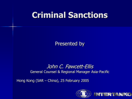 Criminal Sanctions John C. Fawcett-Ellis Presented by General Counsel &amp; Regional Manager Asia-Pacific