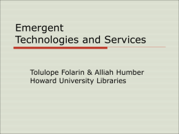Emergent Technologies and Services Tolulope Folarin &amp; Alliah Humber Howard University Libraries
