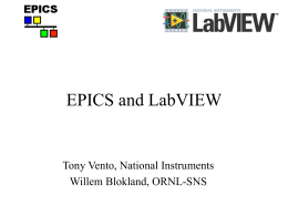 EPICS and LabVIEW Tony Vento, National Instruments Willem Blokland, ORNL-SNS
