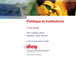 Politique et Institutions 1.1 Le cours Prof. Andreas Ladner Assistant: Julien Fiechter