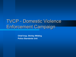 TVCP - Domestic Violence Enforcement Campaign Chief Insp. Shirley Wilding Police Standards Unit