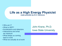 Life as a High Energy Physicist John Krane, Ph.D. Iowa State University •