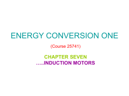 ENERGY CONVERSION ONE CHAPTER SEVEN …..INDUCTION MOTORS (Course 25741)