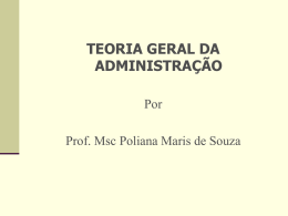 TEORIA GERAL DA ADMINISTRAÇÃO Por Prof. Msc Poliana Maris de Souza