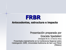 FRBR Antecedentes, estructura e impacto Presentación preparada por Graciela Spedalieri
