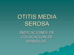 OTITIS MEDIA SEROSA INDICACIONES DE COLOCACION DE