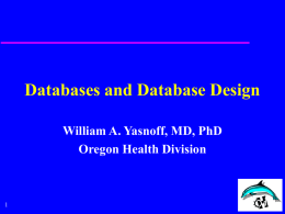 Databases and Database Design William A. Yasnoff, MD, PhD Oregon Health Division 1