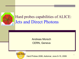 Jets and Direct Photons Hard probes capabilities of ALICE: Andreas Morsch CERN, Geneva