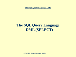 The SQL Query Language DML (SELECT) The SQL Query Language DML