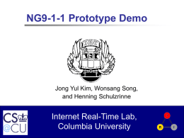 NG9-1-1 Prototype Demo Internet Real-Time Lab, Columbia University Jong Yul Kim, Wonsang Song,
