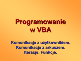 Programowanie w VBA Komunikacja z użytkownikiem. Komunikacja z arkuszem.