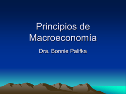 Principios de Macroeconomía Dra. Bonnie Palifka