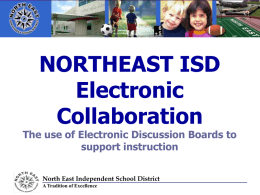 NORTHEAST ISD Electronic Collaboration The use of Electronic Discussion Boards to