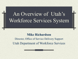 An Overview of  Utah’s Workforce Services System Mike Richardson