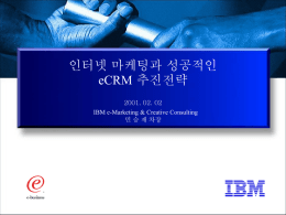 인터넷 마케팅과 성공적인 eCRM 추진전략 2001. 02. 02 IBM e-Marketing &amp; Creative Consulting
