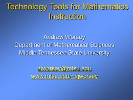 Technology Tools for Mathematics Instruction Andrew Worsey Department of Mathematical Sciences