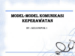 MODEL-MODEL KOMUNIKASI KEPERAWATAN BY : KELOMPOK 1