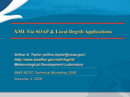 XML Via SOAP &amp; Local Degrib Applications Arthur A. Taylor ()